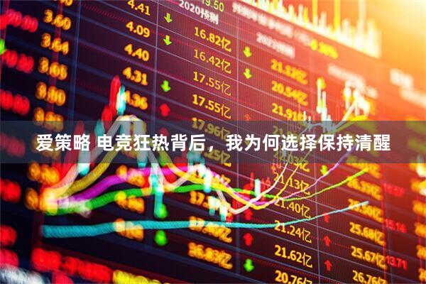 爱策略 电竞狂热背后，我为何选择保持清醒